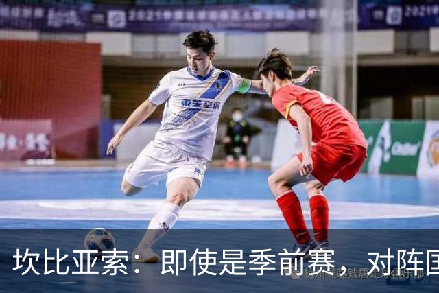 坎比亚索：即使是季前赛，对阵国米也绝对没有任何退缩的理由