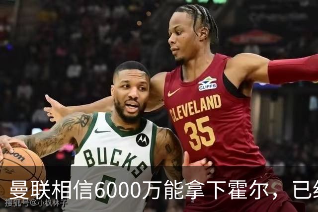 曼联相信6000万能拿下霍尔，已经对接纽卡！已选备胎仅需1400万